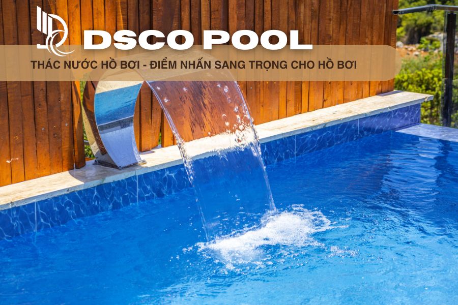 Thoc Pool Thác nước hồ bơi - Điểm nhấn sang trọng cho hồ bơi - DSCO Pool